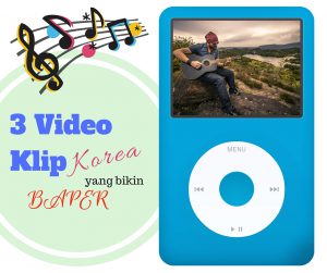 video klip lagu korea yang bikin baper