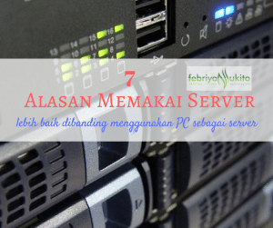 alasan memakai server bukannya pc sebagai server