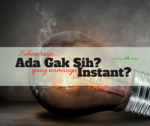 bukan proses instant - ada gak sih yang bener bener instant