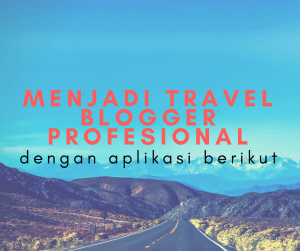 travel blogger profesional menggunakan aplikasi ini